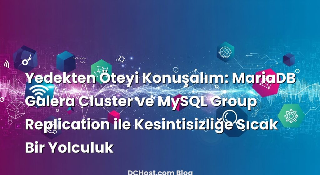 Yedekten Öteyi Konuşalım: MariaDB Galera Cluster ve MySQL Group Replication ile Kesintisizliğe Sıcak Bir Yolculuk