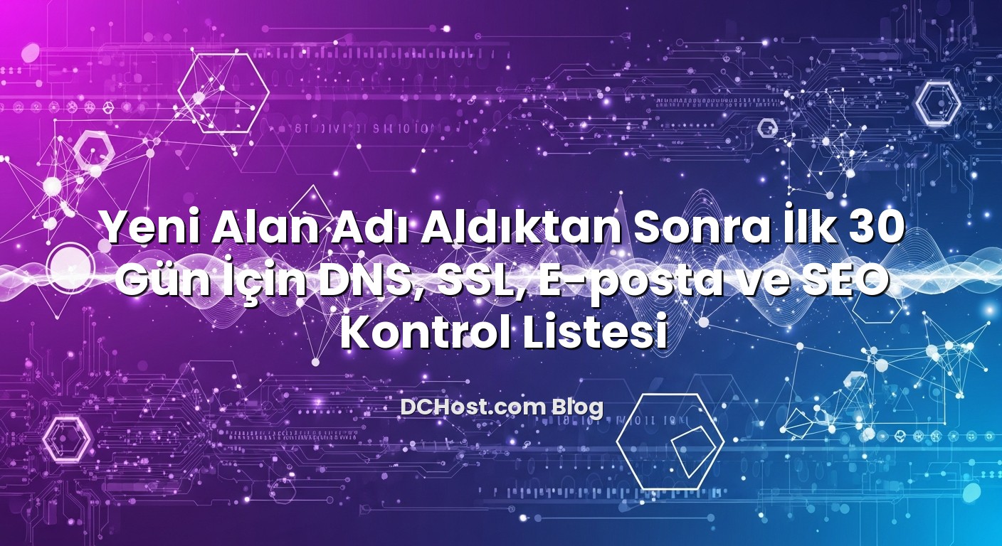 Yeni Alan Adı Aldıktan Sonra İlk 30 Gün İçin DNS, SSL, E‑posta ve SEO Kontrol Listesi ile ilgili görsel açıklama