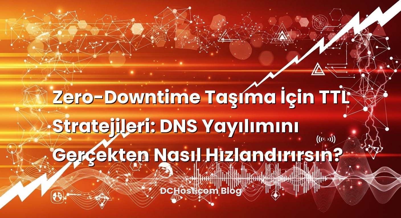 Zero-Downtime Taşıma İçin TTL Stratejileri: DNS Yayılımını Gerçekten Nasıl Hızlandırırsın? konusunu açıkla...