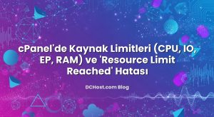 cPanel’de Kaynak Limitleri (CPU, IO, EP, RAM) ve ‘Resource Limit Reached’ Hatası