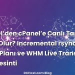 cPanel’den cPanel’e Canlı Taşıma Nasıl Olur? Incremental rsync, TTL Oyun Planı ve WHM Live Transfer ile Sıfır Kesinti