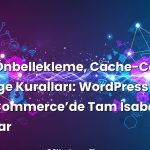 CDN Önbellekleme, Cache-Control ve Edge Kuralları: WordPress ve WooCommerce’de Tam İsabet Ayarlar