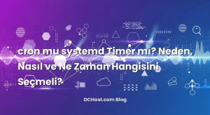 cron mu systemd Timer mı? Neden, Nasıl ve Ne Zaman Hangisini Seçmeli?