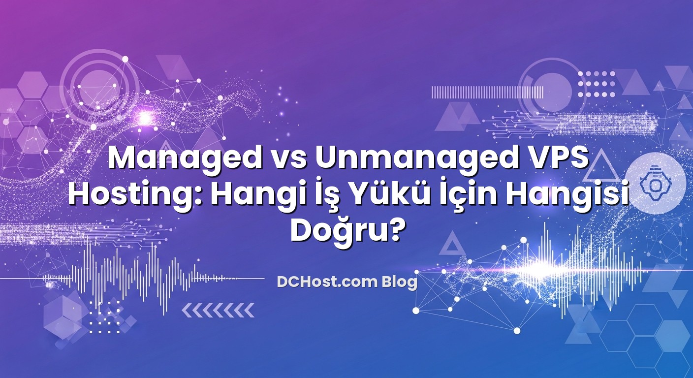 Managed vs Unmanaged VPS Hosting: Hangi İş Yükü İçin Hangisi Doğru? için hazırlanmış açıklayıcı görsel