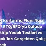 Felaket Kurtarma Planı Nasıl Yazılır? RTO/RPO’yu Kafada Netleştirip Yedek Testleri ve Runbook’ları Gerçekten Ç...