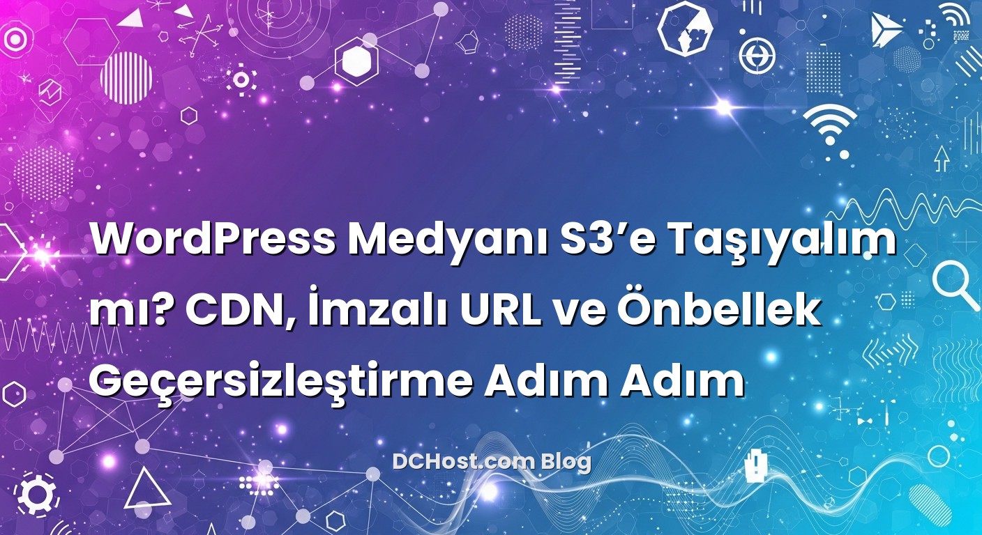 WordPress Medyanı S3’e Taşıyalım mı? CDN, İmzalı URL ve Önbellek Geçersizleştirme Adım Adım konusunu açıkl...