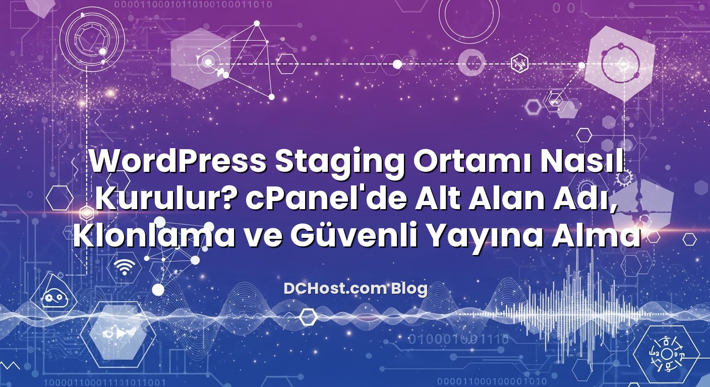 WordPress Staging Ortamı Nasıl Kurulur? cPanel’de Alt Alan Adı, Klonlama ve Güvenli Yayına Alma hakkında bilgilend...