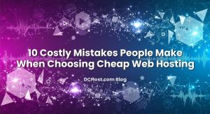 10 Costly Mistakes People Make When Choosing Cheap Web Hosting