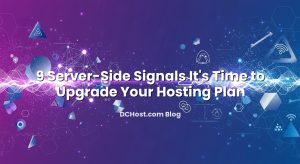 9 Server-Side Signals It’s Time to Upgrade Your Hosting Plan