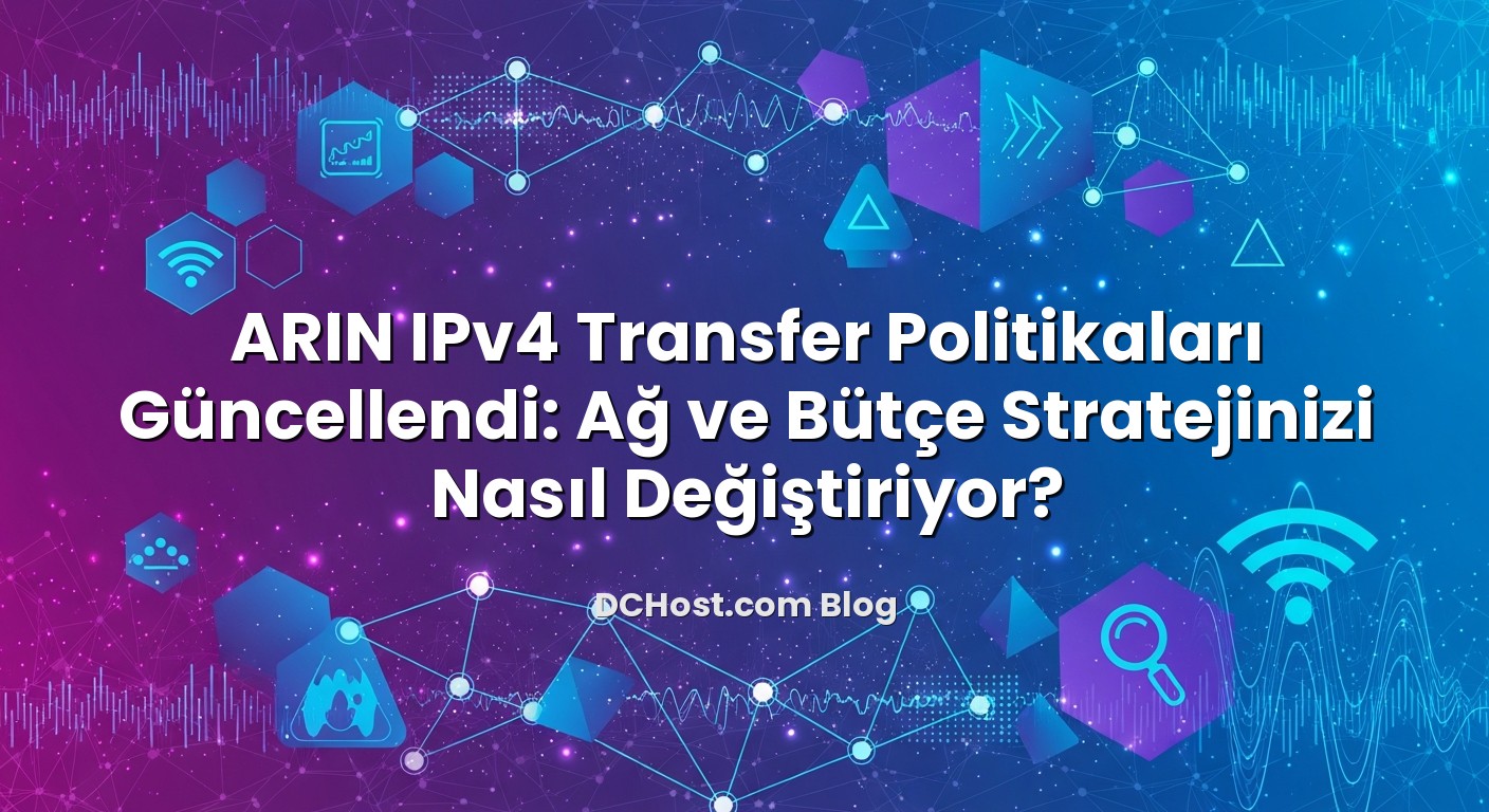 ARIN IPv4 Transfer Politikaları Güncellendi: Ağ ve Bütçe Stratejinizi Nasıl Değiştiriyor? için hazırlanmış aç...
