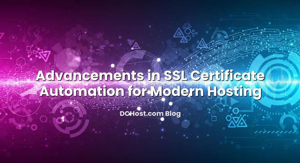 Advancements in SSL Certificate Automation for Modern Hosting