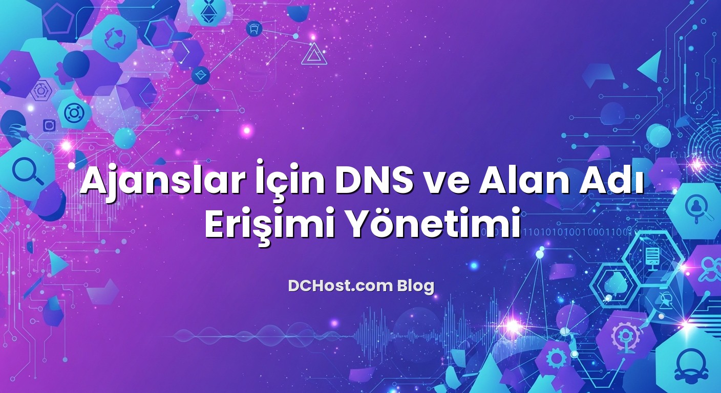 Ajanslar İçin DNS ve Alan Adı Erişimi Yönetimi ile ilgili görsel açıklama