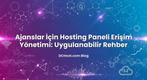 Ajanslar İçin Hosting Paneli Erişim Yönetimi: Uygulanabilir Rehber