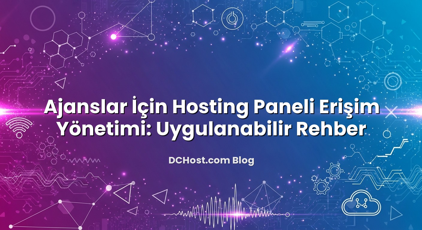 Ajanslar İçin Hosting Paneli Erişim Yönetimi: Uygulanabilir Rehber ile ilgili görsel açıklama