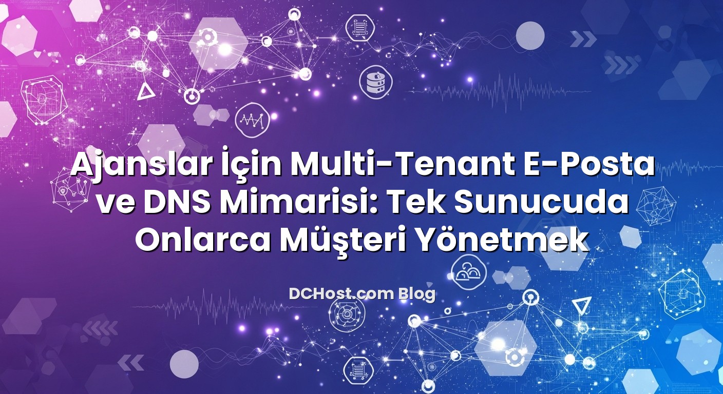 Ajanslar İçin Multi-Tenant E‑Posta ve DNS Mimarisi: Tek Sunucuda Onlarca Müşteri Yönetmek konusunu açıklayan info...