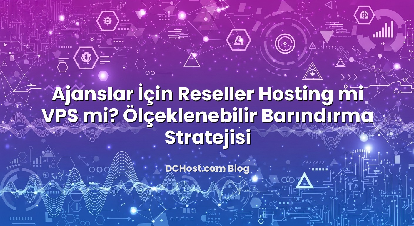 Ajanslar İçin Reseller Hosting mi VPS mi? Ölçeklenebilir Barındırma Stratejisi başlıklı makale görseli