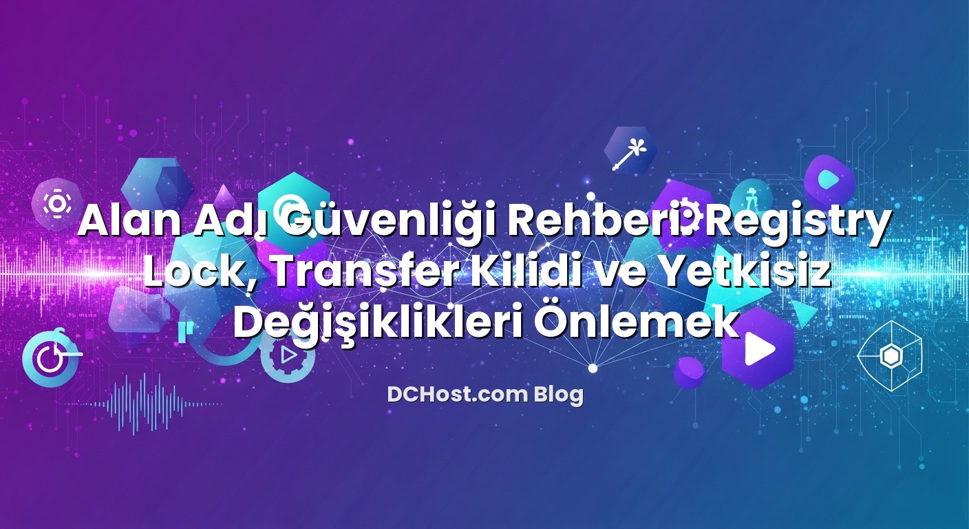 Alan Adı Güvenliği Rehberi: Registry Lock, Transfer Kilidi ve Yetkisiz Değişiklikleri Önlemek için hazırlanmış a...