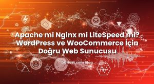 Apache mi Nginx mi LiteSpeed mi? WordPress ve WooCommerce İçin Doğru Web Sunucusu