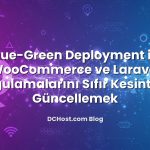 Blue-Green Deployment ile WooCommerce ve Laravel Uygulamalarını Sıfır Kesintiyle Güncellemek