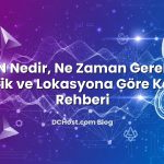 CDN Nedir, Ne Zaman Gerekir? Trafik ve Lokasyona Göre Karar Rehberi