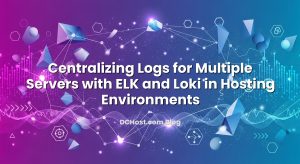 Centralizing Logs for Multiple Servers with ELK and Loki in Hosting Environments