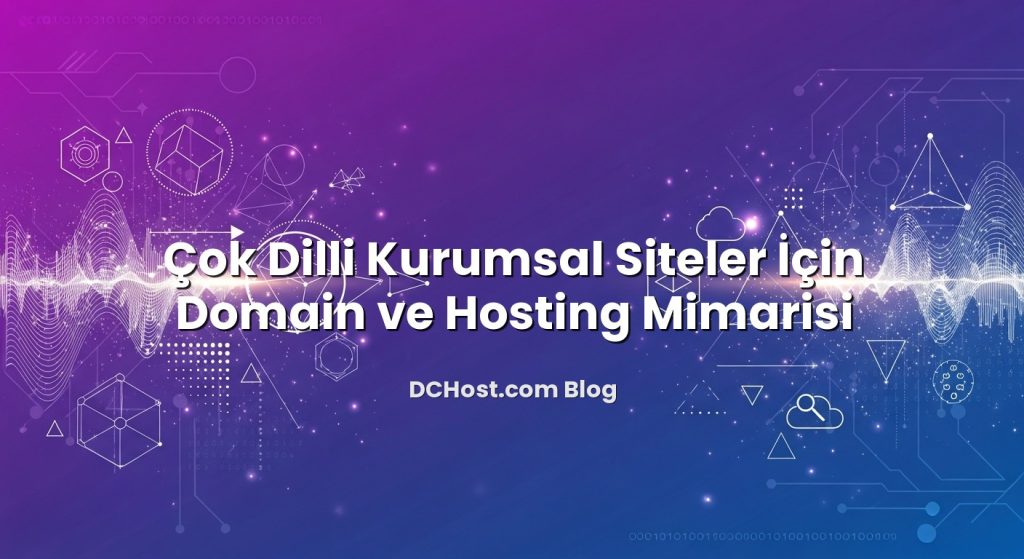 Çok Dilli Kurumsal Siteler İçin Domain ve Hosting Mimarisi