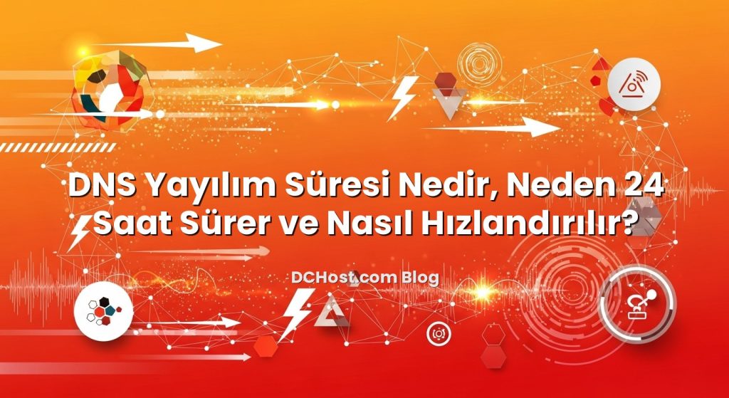 DNS Yayılım Süresi Nedir, Neden 24 Saat Sürer ve Nasıl Hızlandırılır?
