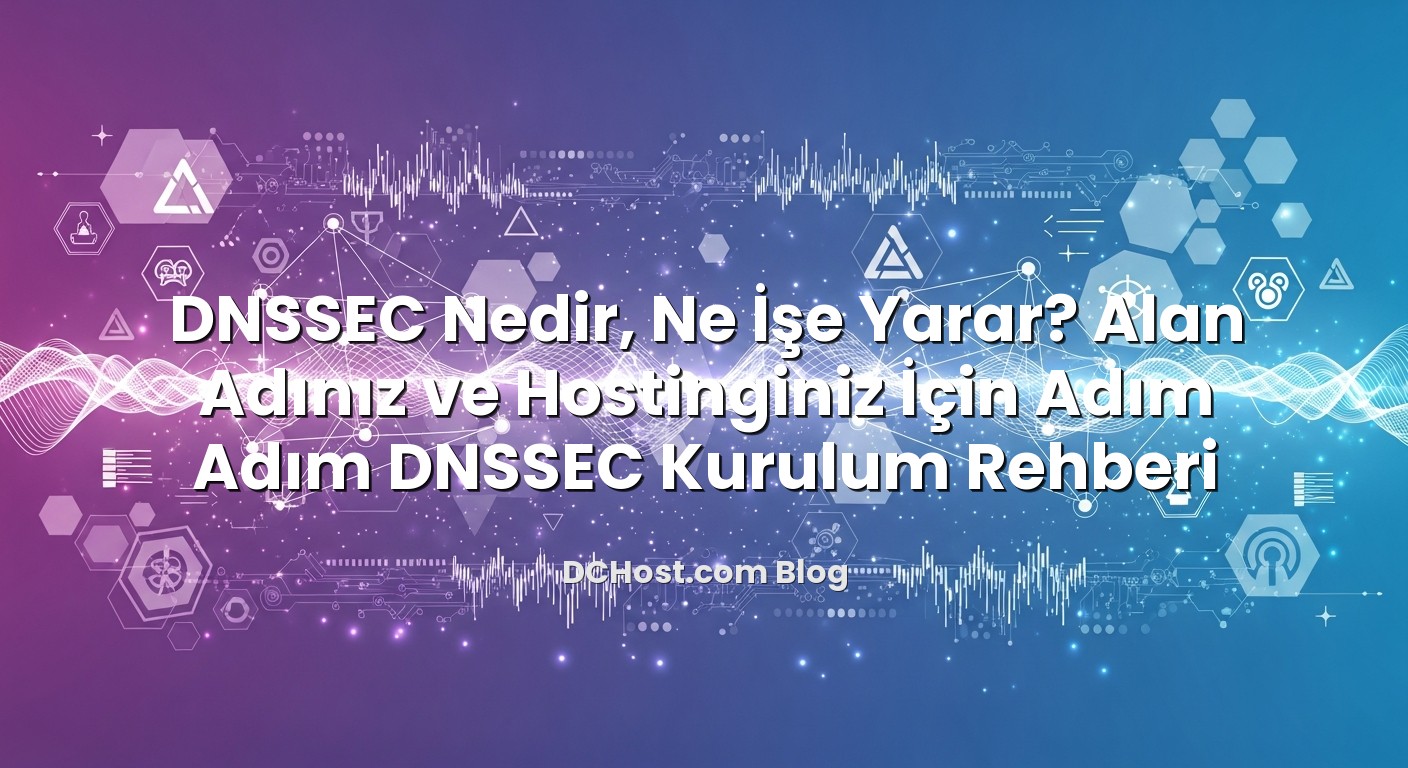 DNSSEC Nedir, Ne İşe Yarar? Alan Adınız ve Hostinginiz İçin Adım Adım DNSSEC Kurulum Rehberi konusunu açıklayan ...