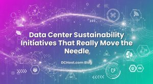 Data Center Sustainability Initiatives That Really Move the Needle
