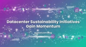 Datacenter Sustainability Initiatives Gain Momentum