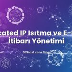 Dedicated IP Isıtma ve E-Posta İtibarı Yönetimi