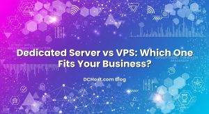 Dedicated Server vs VPS: Which One Fits Your Business?