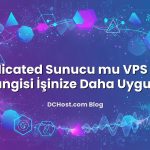 Dedicated Sunucu mu VPS mi? Hangisi İşinize Daha Uygun?