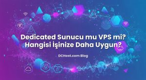 Dedicated Sunucu mu VPS mi? Hangisi İşinize Daha Uygun?