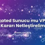 Dedicated Sunucu mu VPS mi? Kararı Netleştirelim