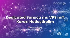 Dedicated Sunucu mu VPS mi? Kararı Netleştirelim