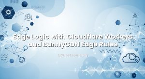 Edge Logic with Cloudflare Workers and BunnyCDN Edge Rules
