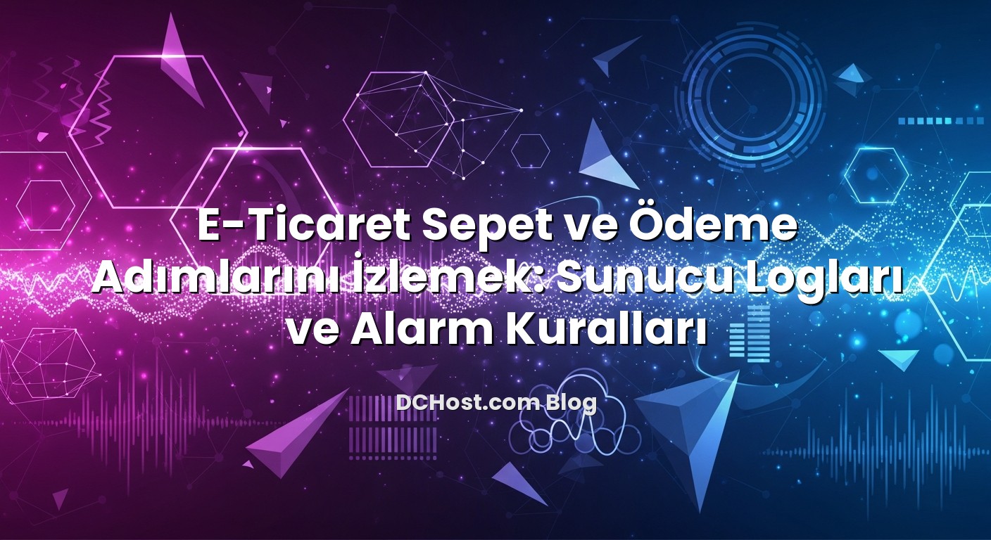 E‑Ticaret Sepet ve Ödeme Adımlarını İzlemek: Sunucu Logları ve Alarm Kuralları başlıklı makale görseli