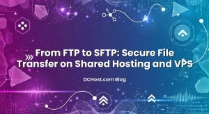 From FTP to SFTP: Secure File Transfer on Shared Hosting and VPS