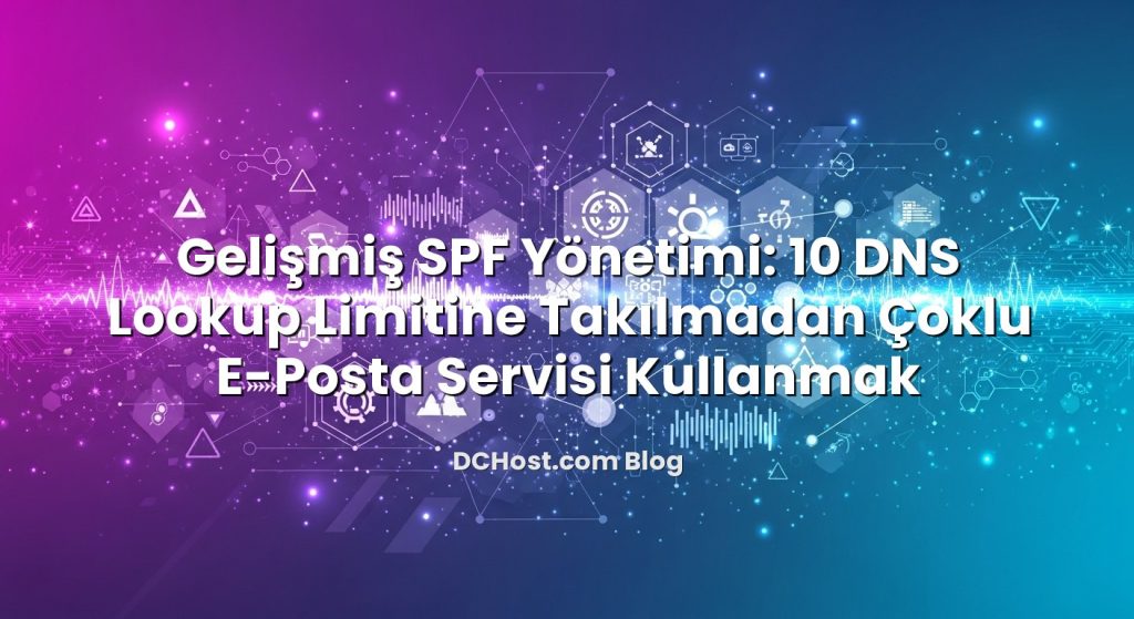 Gelişmiş SPF Yönetimi: 10 DNS Lookup Limitine Takılmadan Çoklu E‑Posta Servisi Kullanmak