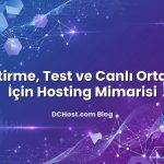 Geliştirme, Test ve Canlı Ortamlar İçin Hosting Mimarisi