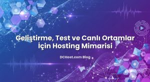 Geliştirme, Test ve Canlı Ortamlar İçin Hosting Mimarisi