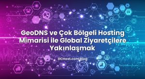 GeoDNS ve Çok Bölgeli Hosting Mimarisi ile Global Ziyaretçilere Yakınlaşmak