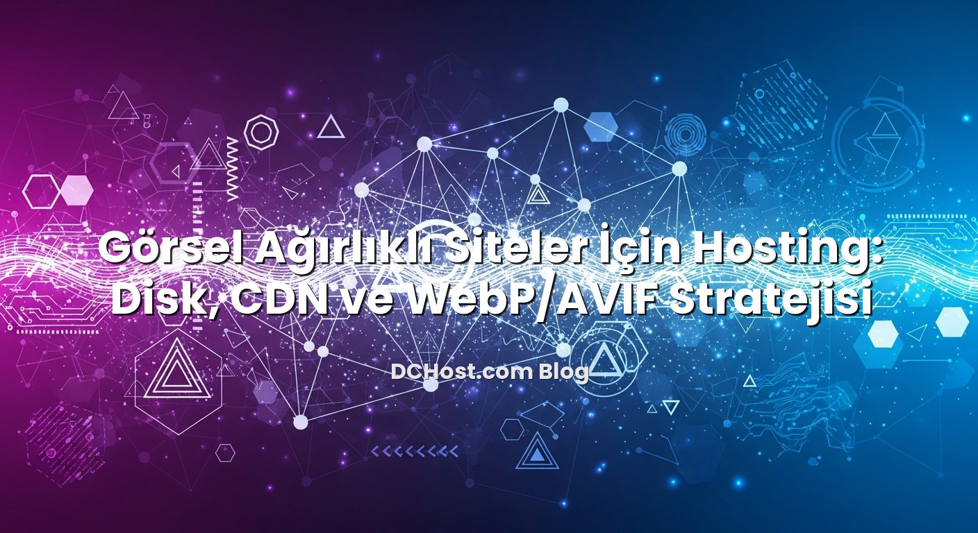 Görsel Ağırlıklı Siteler İçin Hosting: Disk, CDN ve WebP/AVIF Stratejisi için hazırlanmış açıklayıcı görsel