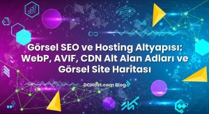 Görsel SEO ve Hosting Altyapısı: WebP, AVIF, CDN Alt Alan Adları ve Görsel Site Haritası