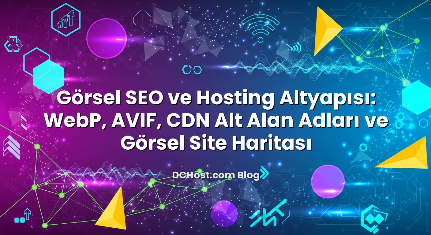 Görsel SEO ve Hosting Altyapısı: WebP, AVIF, CDN Alt Alan Adları ve Görsel Site Haritası için hazırlanmış açık...