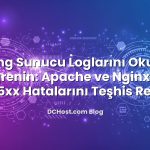 Hosting Sunucu Loglarını Okumayı Öğrenin: Apache ve Nginx ile 4xx–5xx Hatalarını Teşhis Rehberi