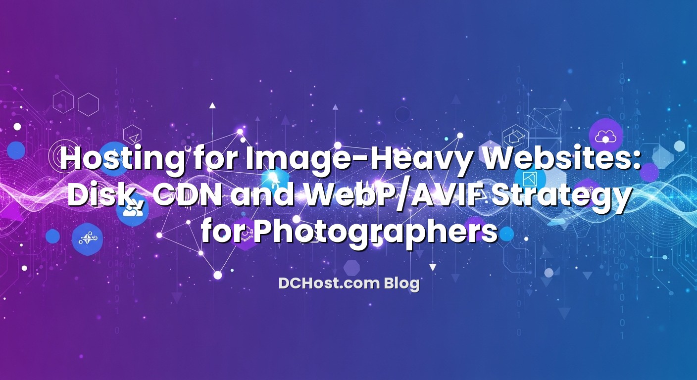 Infographic explaining Hosting for Image-Heavy Websites: Disk, CDN and WebP/AVIF Strategy for Photographers