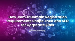 How .com.tr Domain Registration Requirements Shape Trust and SEO for Corporate Sites