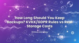 How Long Should You Keep Backups? KVKK/GDPR Rules vs Real Storage Costs